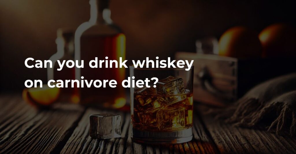 can you drink whiskey on carnivore diet